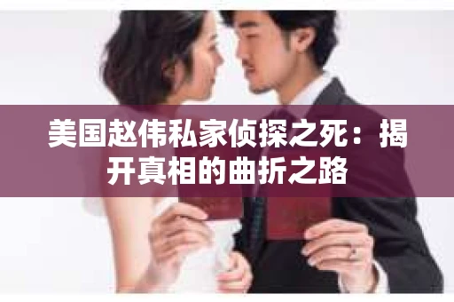 美国赵伟私家侦探之死：揭开真相的曲折之路