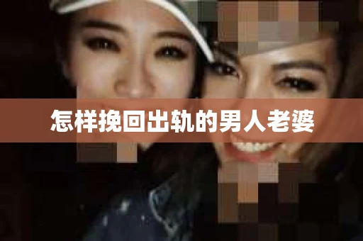 怎样挽回出轨的男人老婆