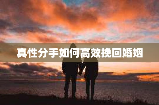 真性分手如何高效挽回婚姻