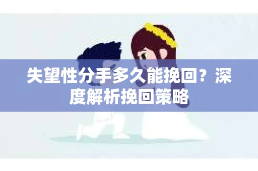 失望性分手多久能挽回？深度解析挽回策略