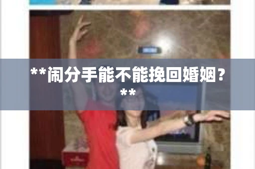 **闹分手能不能挽回婚姻？**
