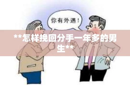 **怎样挽回分手一年多的男生**