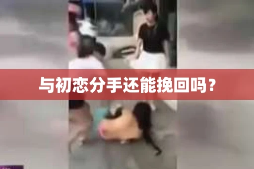 与初恋分手还能挽回吗？