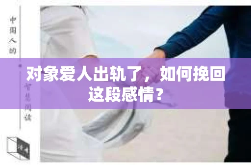 对象爱人出轨了，如何挽回这段感情？