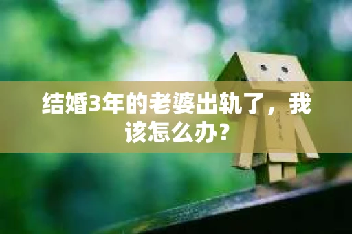 结婚3年的老婆出轨了，我该怎么办？