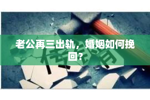 老公再三出轨，婚姻如何挽回？