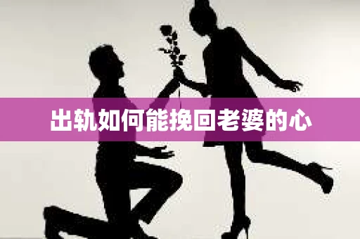 出轨如何能挽回老婆的心