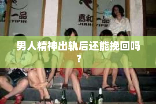 男人精神出轨后还能挽回吗？