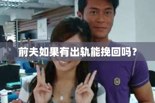 前夫如果有出轨能挽回吗？