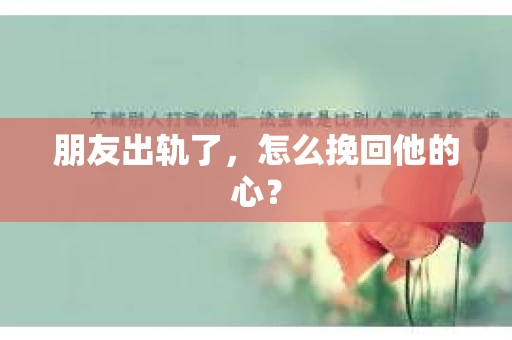 朋友出轨了，怎么挽回他的心？