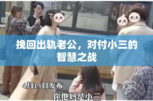 挽回出轨老公，对付小三的智慧之战