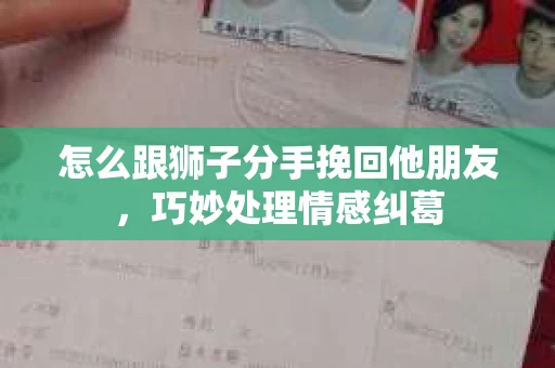 怎么跟狮子分手挽回他朋友，巧妙处理情感纠葛