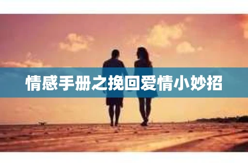 情感手册之挽回爱情小妙招