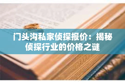 门头沟私家侦探报价：揭秘侦探行业的价格之谜