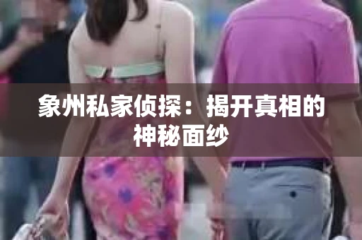象州私家侦探：揭开真相的神秘面纱