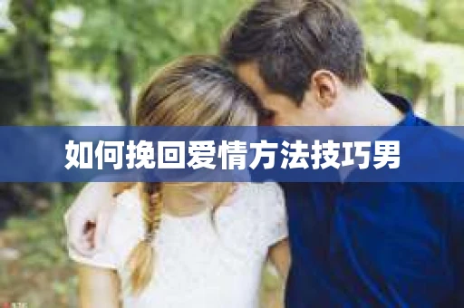 如何挽回爱情方法技巧男