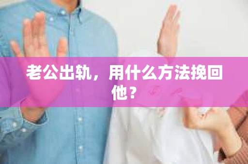 老公出轨，用什么方法挽回他？