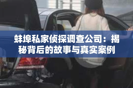 蚌埠私家侦探调查公司：揭秘背后的故事与真实案例