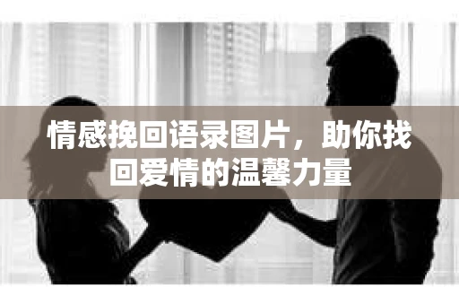 情感挽回语录图片，助你找回爱情的温馨力量