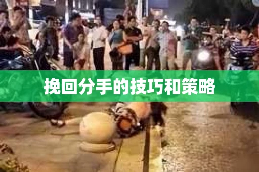 挽回分手的技巧和策略