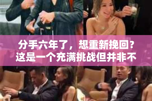 分手六年了，想重新挽回？这是一个充满挑战但并非不可能的任务。在这篇文章中，我们将探讨如何重新建立联系，修复关系，并最终实现挽回爱情的目标